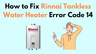 How to Fix Rinnai Tankless Water Heater Error Code 14 [upl. by Bolte962]