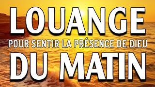 LOUANGE ET ADORATION POUR SENTIR LA PRÉSENCE DE DIEU  LA LOUANGE DU MATIN POUR UN DÉBUT DE JOURNÉE [upl. by Augusto]