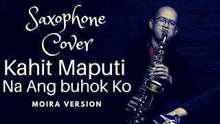 Kahit Maputi Na Ang Buhok Ko  Moira Version Saxophone Cover [upl. by Stewardson484]