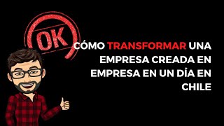 Cómo transformar una empresa creada en empresa en un día en Chile [upl. by Ahseinet319]