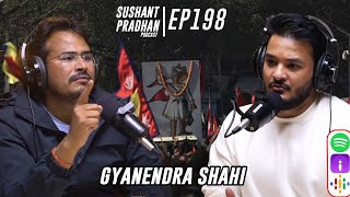 Episode 198 Gyanendra Shahi  Monarchy MCC Economy Religion Fundings Sushant Pradhan Podcast [upl. by Ycul]