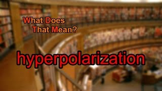 What does hyperpolarization mean [upl. by Ruprecht]