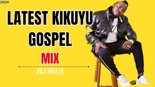 KIKUYU GOSPEL MIX 2024 FT SAMMY IRUNGU [upl. by Adliwa]