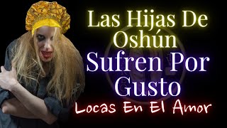 Las Hijas De Oshun Sufren Por Gusto Son Locas En El Amor  Santería [upl. by Arakaj]