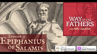 35—Epiphanius of Salamis A Passion for Pure Doctrine  Way of the Fathers with Mike Aquilina [upl. by Idou402]