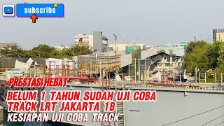 PRESTASI HEBAT  BELUM 1 THN SUDAH UJI COBA TRACK LRT JAKARTA FASE 1B  KESIAPAN UJI COBA TRACK [upl. by Jarl]