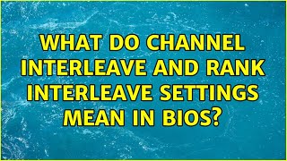 What do Channel Interleave and Rank Interleave settings mean in BIOS 3 Solutions [upl. by Kcirednek]