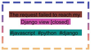 The request failed to reach my Django view closed [upl. by Fabrianna]