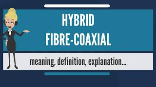 What is HYBRID FIBRE COAXIAL What does HYBRID FIBRE COAXIAL mean HYBRID FIBRE COAXIAL meaning [upl. by Nryhtak366]