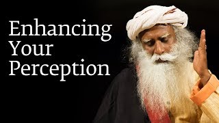 Enhancing Your Perception – Sadhguru [upl. by Herbie]