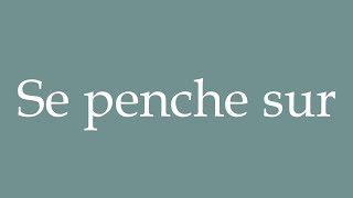 How to Pronounce Se penche sur Leans over Correctly in French [upl. by Braden]