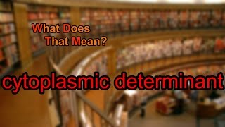 What does cytoplasmic determinant mean [upl. by Nahtanoj]