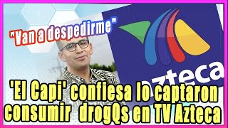 quotVan a despedirmequot El Capi Pérez confiesa lo captaron al consumir drogQs en TV Azteca [upl. by Olimac]