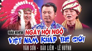 VAN SON 😊 Hài kịch NGÀY HỘI NGỘ VIÊT NAM KHẮP THẾ GIỚI  Vân Sơn  Bảo Liêm  Lê Huỳnh [upl. by Stefa]