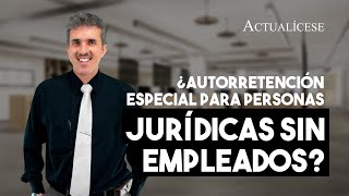 Personas jurídicas sin empleados frente a la autorretención especial [upl. by Adnol]