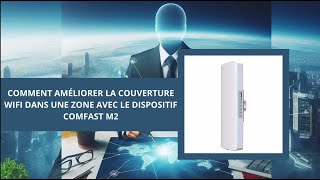 COMMENT AMÉLIORER LA COUVERTURE WIFI DANS UNE ZONE AVEC LE DISPOSITIF COMFAST M2 [upl. by Drahcir912]