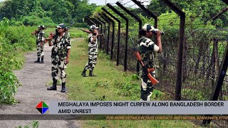 MEGHALAYA IMPOSES NIGHT CURFEW ALONG BANGLADESH BORDER AMID UNREST [upl. by Lluj]