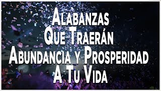 Alabanzas Que Traerán Abundancia Y Prosperidad A Tu Vida [upl. by Vasiliu]