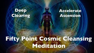 FIFTY POINT COSMIC CLEANSING MEDITATIONDEEP CLEARING amp ASCENSION ACTIVATION [upl. by Ykcul]