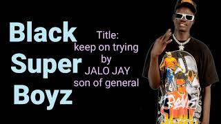 Keepontryingby JALO JAY Black super Boyz Mp3 [upl. by Sihtnyc]