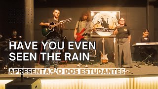 HAVE YOU EVEN SEEN THE RAIN  Apresentação dos Estudantes [upl. by Lynnell]