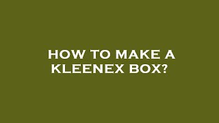 How to make a kleenex box [upl. by Elyssa]