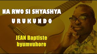 JEAN Baptiste byumvuhore  NA RWO SI SHYASHYA URUKUNDO Lyrics  Novembre  Année 2022 [upl. by Afrika757]