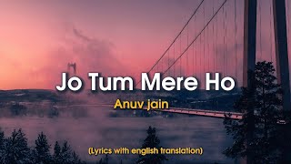 Jo Tum Mere Ho  Anuv Jain Lyrics With English Translation [upl. by Tai]