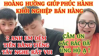 HOÀNG HƯỜNG GIÚP EM PHÚC VÀ HÀNH KHỞI NGHIỆP BÁN HÀNG 2 ANH EM ĐẾM TIỀN BẰNG TIẾNG TẦY NGHE RẤT VUI [upl. by Hayott271]