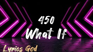 450  What If Lyrics [upl. by Eicram872]