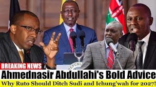 Ahmednasir Abdullahis Bold Advice Why Ruto Should Ditch Sudi and Ichungwah for 2027 [upl. by Su]