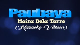 PAUBAYA  Moira Dela Torre KARAOKE VERSION [upl. by Nwahsuq520]