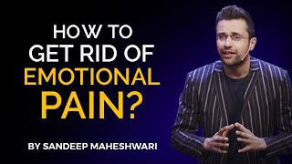 How to get rid of Emotional Pain By Sandeep Maheshwari  Hindi [upl. by Nnyl]