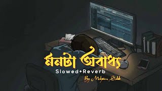 মনটা অবাধ্য Monta obaddho Slowed Reverb  Lofi remix  Mahtim Sakib [upl. by Nugesulo863]