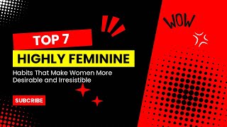 7 Habits of HIGHLY FEMININE Women How to Be Extremely Desirable amp Irresistible [upl. by Knipe76]