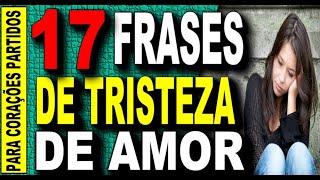 😥 17 FRASES DE TRISTEZA DE AMOR  Frases de Tristeza para Ajudar Você a Expressar sua Dor [upl. by Bennet]