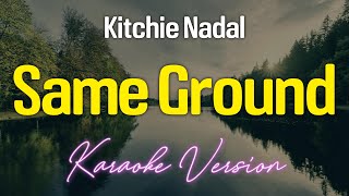 SAME GROUND  Kitchie Nadal KARAOKE Version [upl. by Gelman]