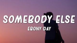 Ebony Day  Somebody Else Lyrics [upl. by Susannah29]