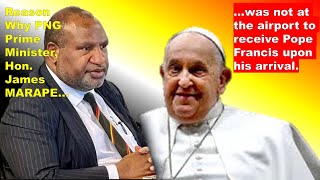 The Reason Why PNG Prime Minister Hon James MARAPE was not at the Airport to welcome Pope Francis [upl. by Aloysius687]