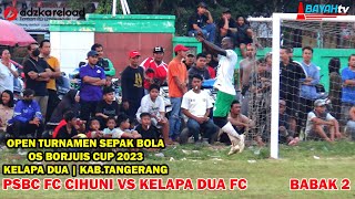 SUPER BIG MATCH  BABAK 2  SEMIFINAL OS BORJUIS CUP 2023 ANTARA PSBC FC CIHUNI VS KELAPA DUA FC [upl. by Gnik]