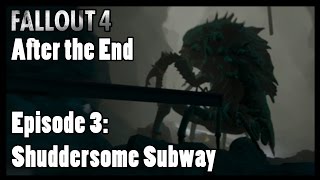 Fallout 4 Shuddersome Subway  After the End Episode 03 [upl. by Etnahsal523]