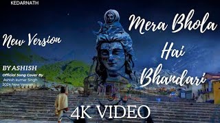 MERA BHOLA HAI BHANDARI  NEW VERSION SONG  BY ASHISH KUMAR SINGH  4K VIDEO  KEDARNATH SCENE [upl. by Siduhey998]