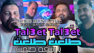 Cheb Mustapha 2024 Tal3et Tal3et Ya Rech9a Tal3et © طلعت طلعت يا رشقة طلعت  Avec Manini Sahar [upl. by Eiramlirpa]