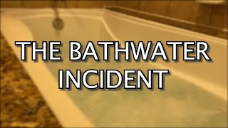 THE BATHWATER INCIDENT [upl. by Babita]