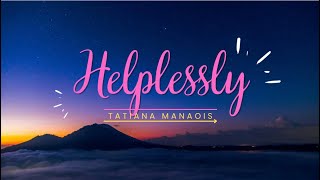 Tatiana Manaois  Helplessly lyrics [upl. by Nelyaw]