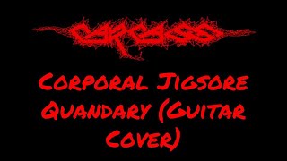 CARCASS  CORPORAL JIGSORE QUANDARY GUITAR COVER  Julian Gonzalez [upl. by Htenaj591]