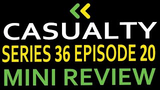 Casualty Series 36 Episode 20  Mini Review [upl. by Shenan208]