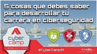 5 cosas que debes saber para desarrollar tu carrera en ciberseguridad  CyberCamp18 [upl. by Gnut]