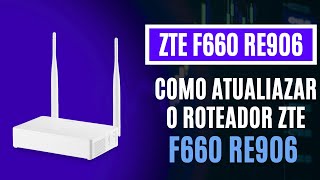 COMO ATUALIZAR O ROTEADOR ZTE F660  RE906 V71 [upl. by Lednek350]