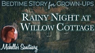 Cozy Sleepy Story  RAINY NIGHT AT WILLOW COTTAGE  Bedtime Story for GrownUps wRain amp Fire Sounds [upl. by Bigner534]